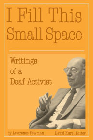 Title: I Fill This Small Space: The Writings of a Deaf Activist, Author: Lawrence Newman