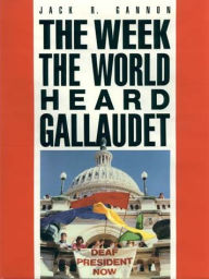 Title: The Week the World Heard Gallaudet, Author: Jack R. Gannon