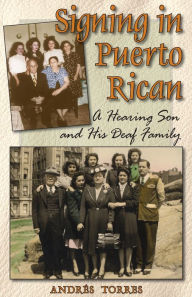 Title: Signing in Puerto Rican: A Hearing Son and His Deaf Family, Author: Andres Torres