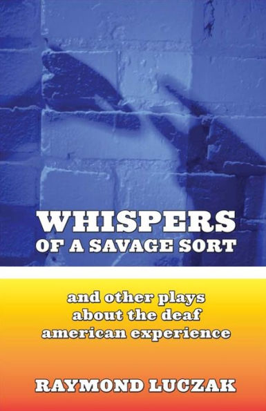 Whispers of a Savage Sort: And Other Plays about the Deaf American Experience