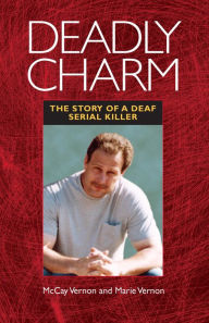 Title: Deadly Charm: The Story Of A Deaf Serial Killer, Author: McCay Vernon