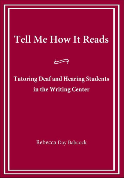 Tell Me How It Reads: Tutoring Deaf and Hearing Students the Writing Center