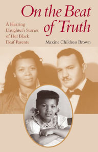 Title: On the Beat of Truth: A Hearing Daughter's Stories of Her Black Deaf Parents, Author: Maxine Childress Brown