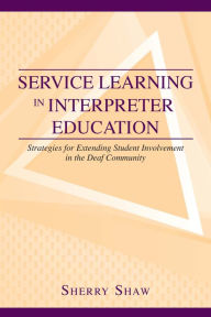 Title: Service Learning in Interpreter Education: Strategies for Extending Student Involvement in the Deaf Community Volume 6, Author: Sherry Shaw