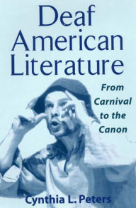Title: Deaf American Literature: From Carnival to the Canon, Author: Cynthia Peters