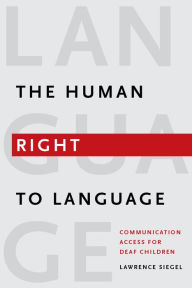 Title: The Human Right to Language: Communication Access for Deaf Children, Author: Lawrence Siegel
