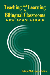 Title: Teaching and Learning in Bilingual Classrooms: New Scholarship, Author: Kristin J. Mulrooney