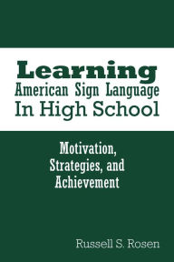 Title: Learning American Sign Language in High School: Motivation, Strategies, and Achievement, Author: Russell S. Rosen
