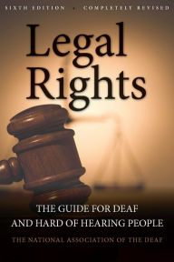 Title: Legal Rights, 6th Ed.: The Guide for Deaf and Hard of Hearing People / Edition 6, Author: National Association of the Deaf