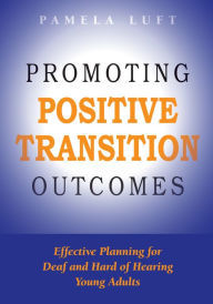 Title: Promoting Positive Transition Outcomes: Effective Planning for Deaf and Hard of Hearing Young Adults, Author: Pamela Luft