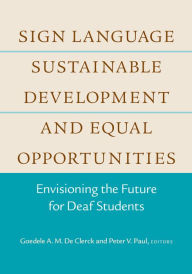 Title: Sign Language, Sustainable Development, and Equal Opportunities: Envisioning the Future for Deaf Students, Author: Goedele A. M. De Clerck