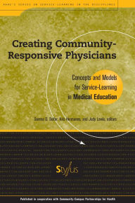 Title: Creating Community-Responsive Physicians: Concepts and Models for Service-Learning in Medical Education / Edition 1, Author: Sarena D. Seifer