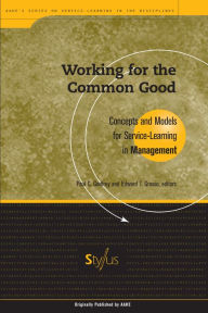 Title: Working for the Common Good: Concepts and Models for Service-Learning in Management / Edition 1, Author: Paul C. Godfrey