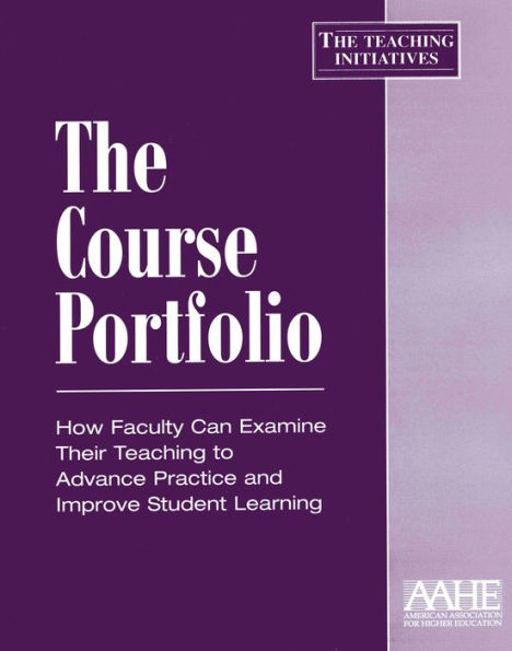 The Course Portfolio: How Faculty Can Examine Their Teaching to Advance Practice and Improve Student Learning / Edition 1