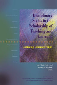 Title: Disciplinary Styles in the Scholarship of Teaching and Learning: Exploring Common Ground / Edition 1, Author: Mary Taylor Huber