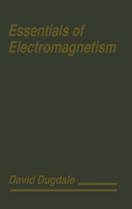 Title: Essentials of Electromagnetism / Edition 1, Author: David Dugdale