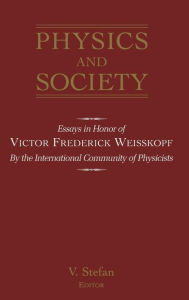 Title: Physics and Society: Essays in Honor of Victor Frederick Weiseskopf by the International Community of Physicists / Edition 1, Author: V. Stefan