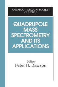 Title: Quadrupole Mass Spectrometry and Its Applications / Edition 1, Author: Peter H. Dawson