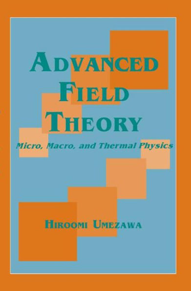 Advanced Field Theory: Micro, Macro, and Thermal Physics / Edition 1