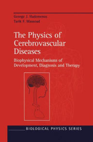Title: The Physics of Cerebrovascular Diseases: Biophysical Mechanisms of Development, Diagnosis and Therapy / Edition 1, Author: George J. Hademenos