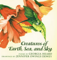 Title: Creatures of Earth, Sea, and Sky: Animal Poems, Author: Georgia Heard