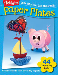 Look What You Can Make With Paper Plates : Over 90 Pictured Crafts and Dozens of More Ideas