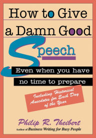 Title: How to Give A Damn Good Speech: Even When You Have No Time to Prepare, Author: Philip R. Theibert
