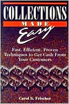 Title: Collections Made Easy: Fast, Effective, Proven Techniques for Getting Cash from Your Customers, Author: Carol S. Frischer
