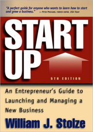 Title: Start Up: An Entrepreneur's Guide to Launching and Managing a New Business / Edition 5, Author: William J. Stolze