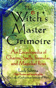 Title: Witch's Master Grimoire: An Encyclopaedia of Charms, Spells, Formulas and Magical Rites, Author: Lady Sabrina