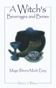 Title: A Witch's Beverages and Brews: Magick Potions Made Easy, Author: Patricia Telesco