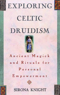 Exploring Celtic Druidism: Ancient Magick and Rituals for Personal Empowerment