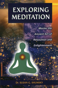 Title: Exploring Meditation: Master the Ancient Art of Relaxation and Enlightenment, Author: Susan Shumsky