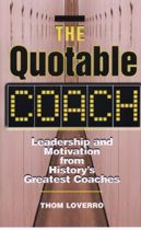 Title: The Quotable Coach: Leadership and Motivation from History's Greatest Coaches, Author: Thom Loverro