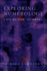 Title: Exploring Numerology: Life by the Numbers, Author: Shirley Blackwell Lawrence