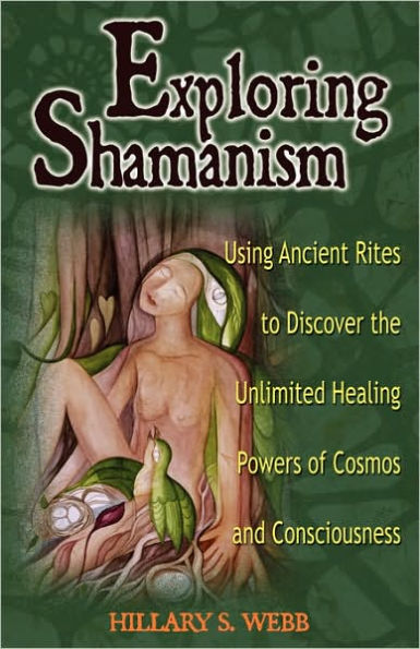 Exploring Shamanism: Using Ancient Rites to Discover the Unlimited Healing Powers of Cosmos and Consciousness