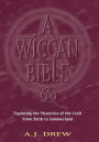 A Wiccan Bible: Exploring the Mysteries of the Craft from Birth to Summerland