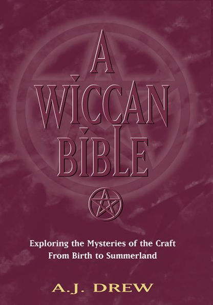 A Wiccan Bible: Exploring the Mysteries of Craft from Birth to Summerland