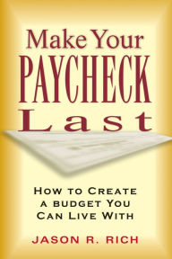 Title: Make Your Paycheck Last: How to Create a Budget You Can Live With, Author: Jason R. Rich