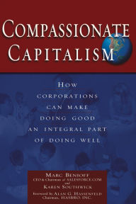Title: Compassionate Capitalism: How Corporations Can Make Doing Good an Integral Part of Doing Well, Author: Marc Benioff