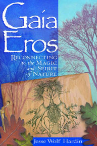Title: Gaia Eros: Reconnecting to the Magic and Spirit of Nature, Author: Jesse Wolf Hardin