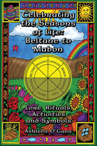 Title: Celebrating the Seasons of Life: Beltane to Mabon, Author: Ashleen O'Gaea