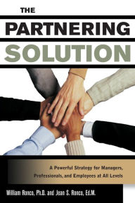 Title: The Partnering Solution: A Powerful Strategy For Managers, Professionals, And Employees At All Levels, Author: William C. Ronco