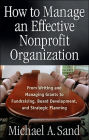 How to Manage an Effective Nonprofit Organization: From Writing an Managing Grants to Fundraising, Board Development, and Strategic Planning