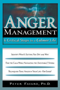 Title: Anger Management: 6 Critical Steps to a Calmer Life, Author: Peter Favaro PhD