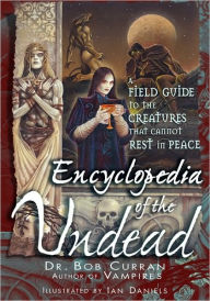 Title: Encyclopedia of the Undead: A Field Guide to the Creatures That Cannot Rest in Peace, Author: Dr. Bob Curran
