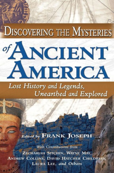 Discovering the Mysteries of Ancient America: Lost History and Legends, Unearthed Explored