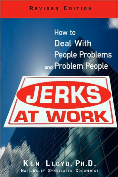 Jerks At Work, Revised Edition: How to Deal with People Problems and Problem