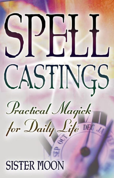 Spell Castings: Practical Magick for Daily Life