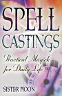 Spell Castings: Practical Magick for Daily Life